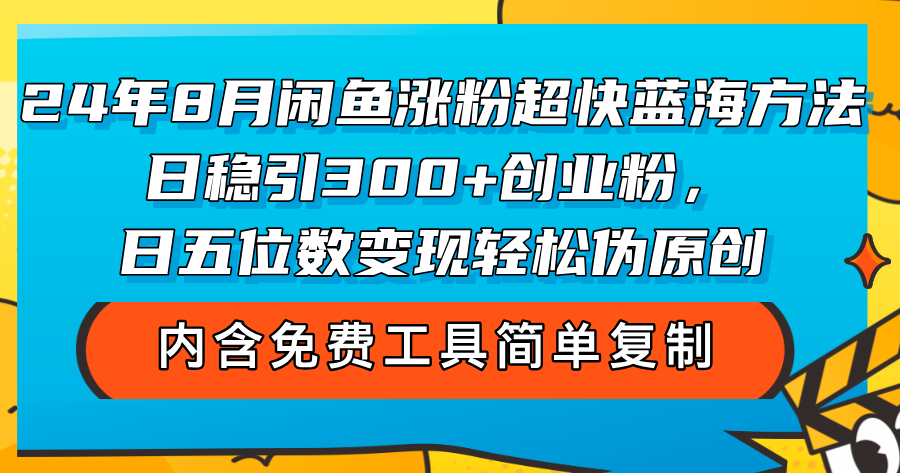 （12176期）24年8月闲鱼涨粉超快蓝海方法！日稳引300+创业粉，日五位数变现，轻松…-就去找资源网