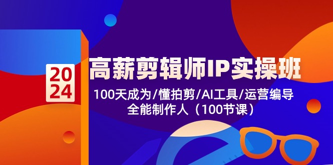 高薪剪辑师IP实操班【第2期】100天成为懂拍剪/AI工具/运营编导/全能制作人-就去找资源网