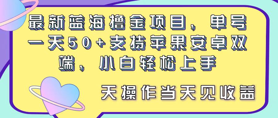 （11290期）最新蓝海撸金项目，单号一天50+， 支持苹果安卓双端，小白轻松上手 当…-就去找资源网