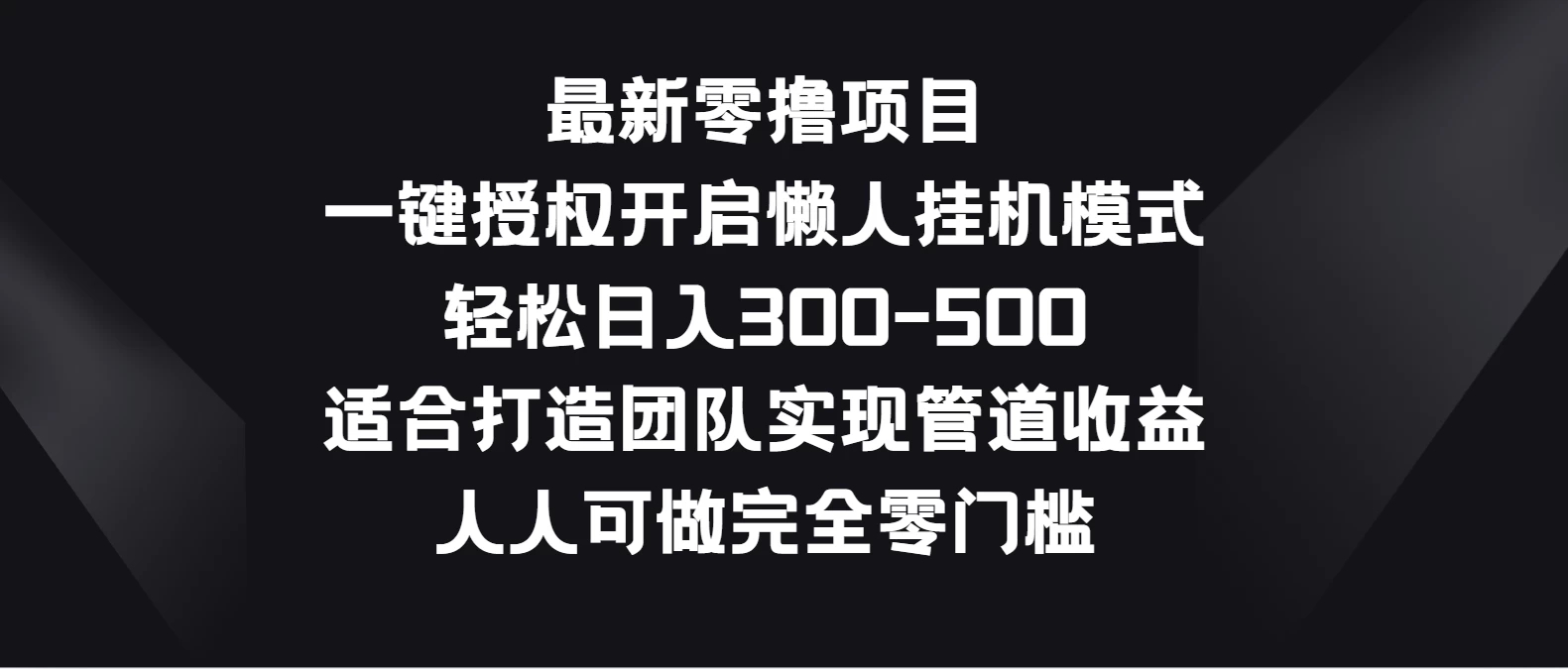最新零撸项目,一键授权开启懒人挂机模式,轻松日入300-500,适合打造团队实现管道收益,人人可做完全零门槛-就去找资源网