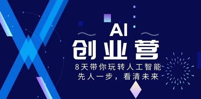AI 创业营,8 天带你玩转人工智能,先人一步,看清未来-就去找资源网