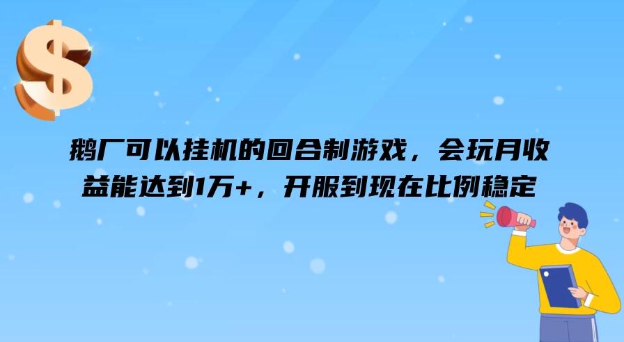 鹅厂可以挂机的回合制游戏，会玩月收益能达到1万+，开服到现在比例稳定-就去找资源网
