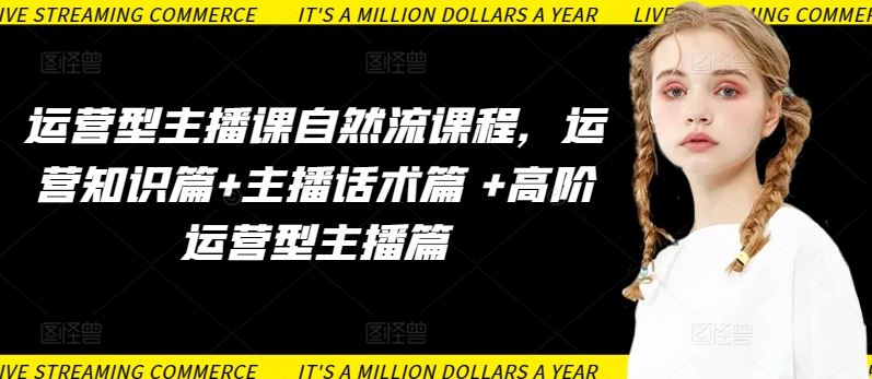 运营型主播课自然流课程，运营知识篇+主播话术篇 +高阶运营型主播篇-就去找资源网