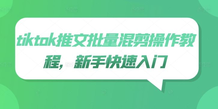 tiktok推文批量混剪操作教程,新手快速入门
