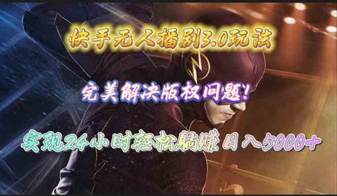 (10077期)快手无人播剧3.0玩法,完美解决版权问题,实现24小时轻松躺赚日入5000+-就去找资源网