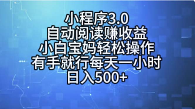 （11316期）小程序3.0，自动阅读赚收益，小白宝妈轻松操作，有手就行，每天一小时…-就去找资源网