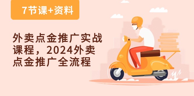 外卖点金推广实战课程,2024外卖点金推广全流程(7节课+资料)-就去找资源网