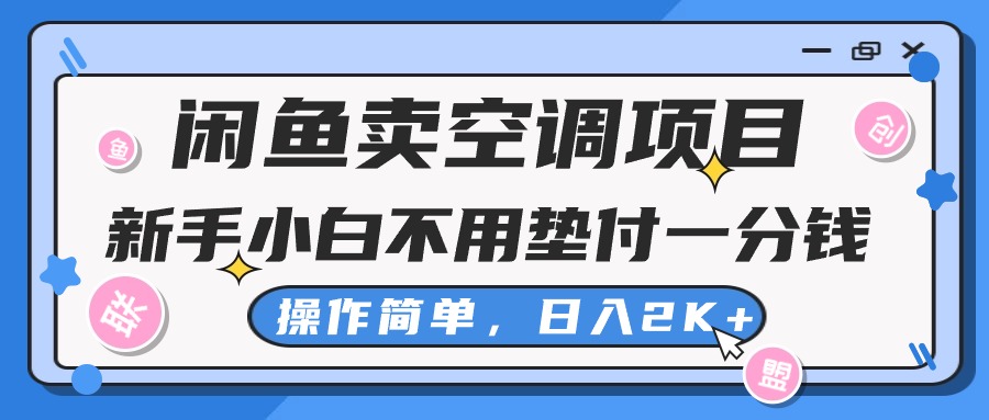 （10961期）闲鱼卖空调项目，新手小白一分钱都不用垫付，操作极其简单，日入2K+-就去找资源网