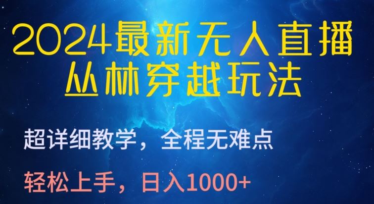 2024最新无人直播，丛林穿越玩法，超详细教学，全程无难点，轻松上手，日入1000+【揭秘】-就去找资源网