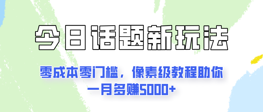 今日话题新玩法，零成本零门槛，像素级教程助你一月多赚5000+-就去找资源网