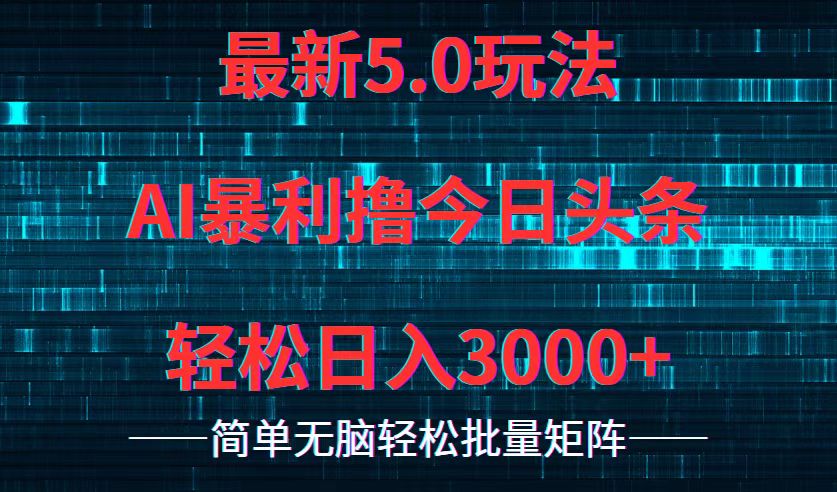 （12263期）今日头条5.0最新暴利玩法，轻松日入3000+-就去找资源网