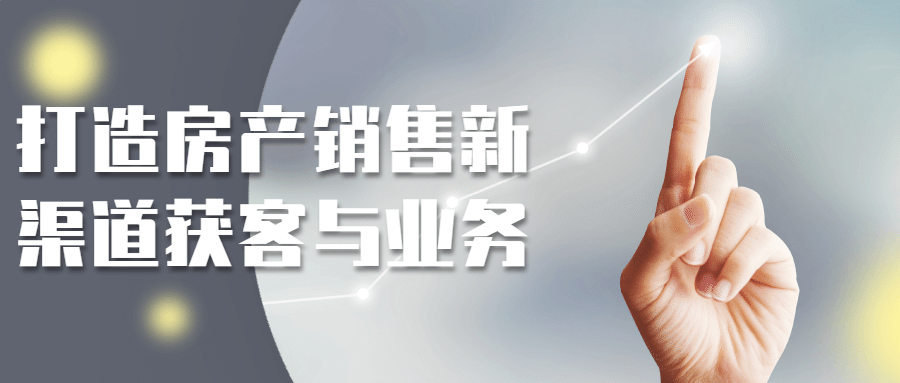 打造房产销售新渠道获客与业务-就去找资源网
