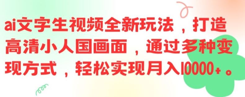 ai文字生视频全新玩法，打造高清小人国画面，通过多种变现方式，轻松实现月入1W+【揭秘】-就去找资源网