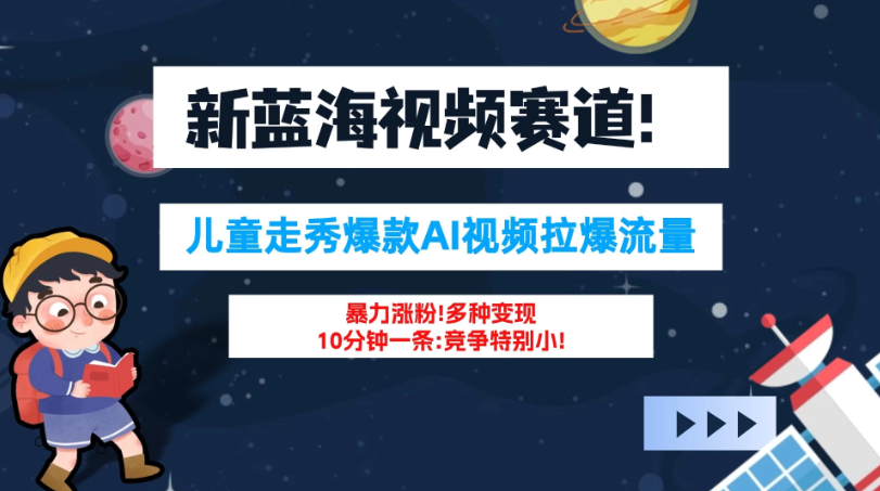 新蓝海赛道,童装走秀爆款Ai视频,10分钟一条 竞争小 变现机会超多!小白轻松上手-就去找资源网