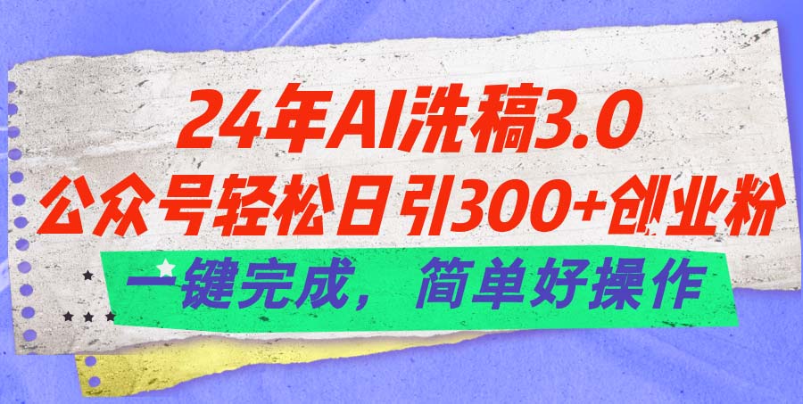 （11292期）24年Ai洗稿3.0，公众号轻松日引300+创业粉，一键完成，简单好操作-就去找资源网