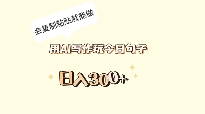 用 AI 写作玩今日句子,日入 300+ 会复制粘贴就能做-就去找资源网