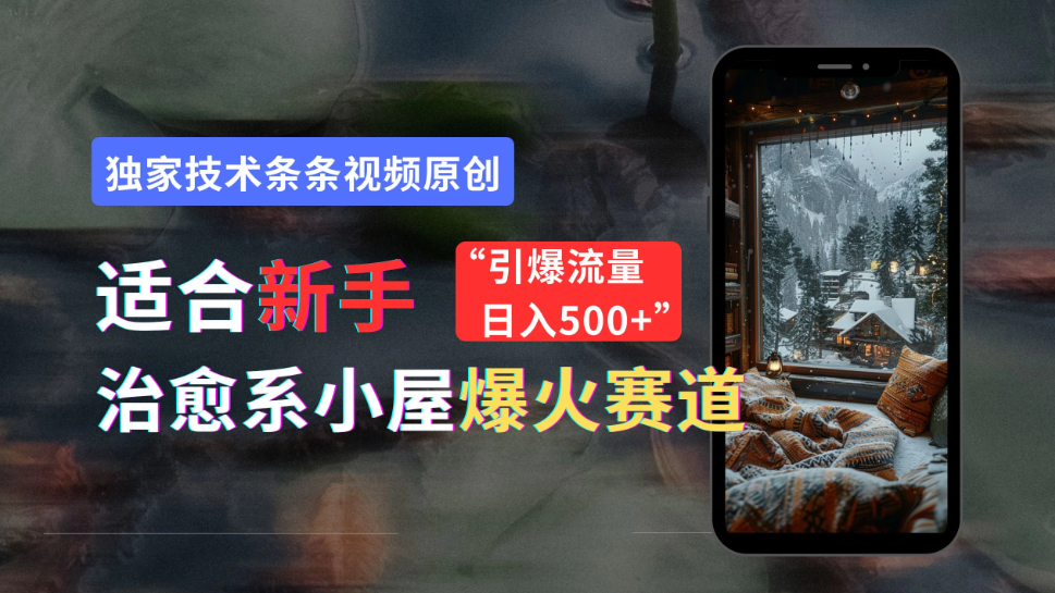 适合新手的治愈系小屋爆火赛道，小白快速上手，独家技术条条视频原创，引爆流量，日入500+-就去找资源网
