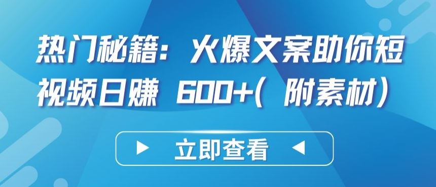 热门秘籍：火爆文案助你短视频日赚 600+(附素材)【揭秘】-就去找资源网