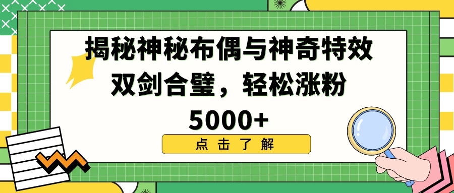 揭秘神秘布偶与神奇特效双剑合璧,轻松涨粉5000+-就去找资源网