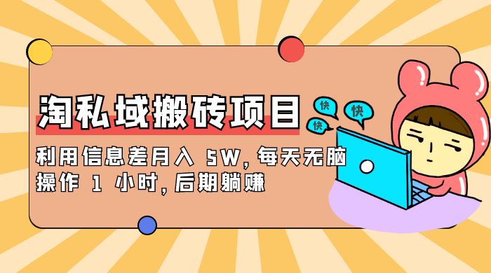 淘私域搬砖项目，利用信息差月入 5W，每天无脑操作 1 小时，后期躺赚-就去找资源网