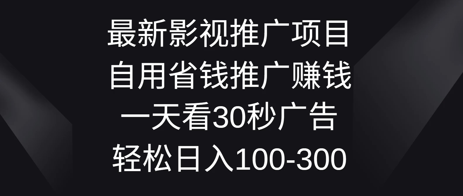 最新影视推广项目,自用省钱推广赚钱一天看30秒广告,轻松日入100-300-就去找资源网