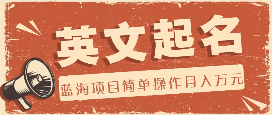 利用AI工具帮助起英文名，蓝海项目简单操作，0成本0门槛月收入万元-就去找资源网