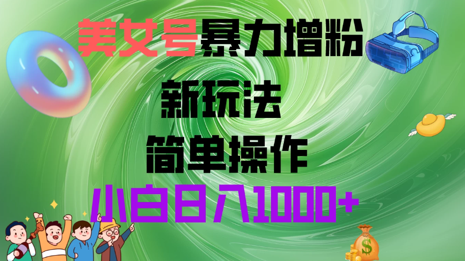 美女号暴力增粉，新玩法   操作简单   小白日入1000+-就去找资源网