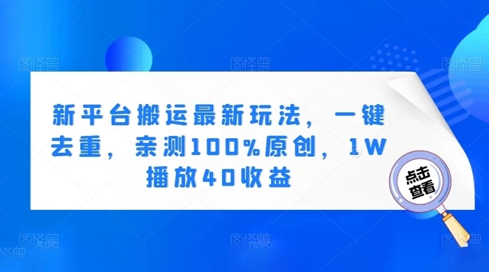 新平台搬运最新玩法,一键去重,亲测 100% 原创,1W 播放 40 收益-就去找资源网