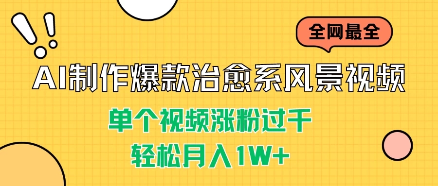 AI制作爆款治愈系风景视频，单个视频涨粉过千，轻松月入1W+-就去找资源网