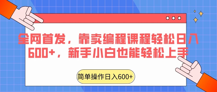 全网首发,靠卖编程课程轻松日入600+,新手小白也能轻松上手-就去找资源网