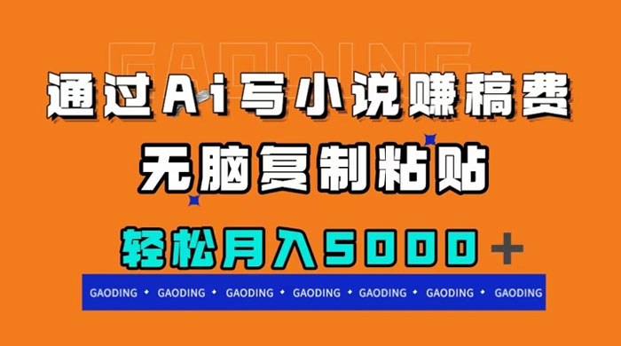 通过 AI 写小说赚稿费，无脑复制粘贴，月入过千-就去找资源网