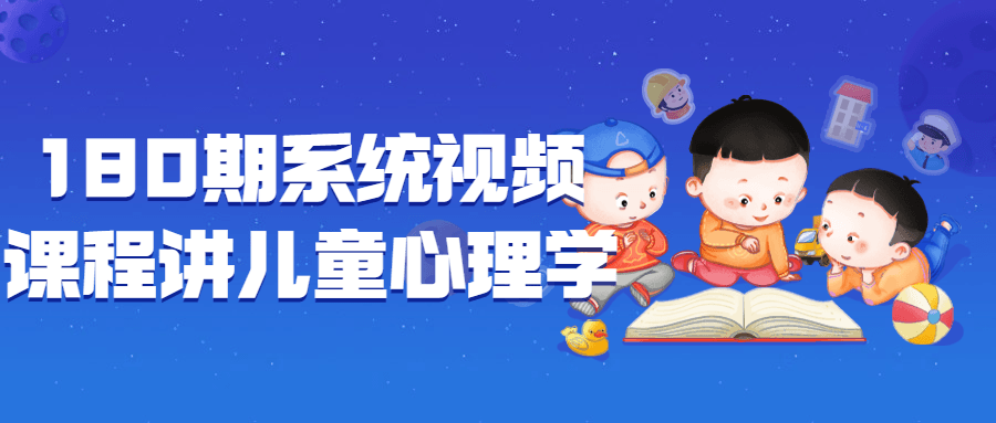180期系统视频课程讲儿童心理学-就去找资源网