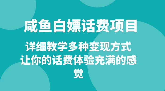 仅揭秘:咸鱼白嫖话费项目,详细教学多种变现方式,让你的话费体验充满的感觉-就去找资源网