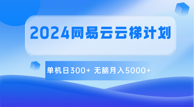 2024网易云云梯计划 单机日300+ 无脑月入5000+-就去找资源网