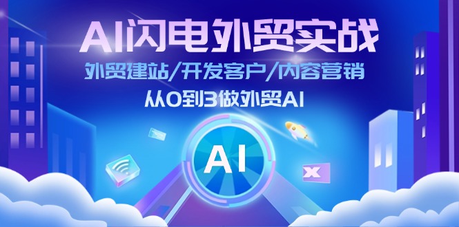 (11780期)AI 闪电外贸实战:外贸建站/开发客户/内容营销/从0到3做外贸AI-更新至75节-就去找资源网