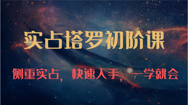 实占塔罗初阶课:独特的牌意解读学习结构,侧重实占,快速入手,一学就会(47节)-就去找资源网