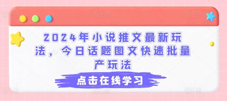2024年小说推文最新玩法,今日话题图文快速批量产玩法-就去找资源网