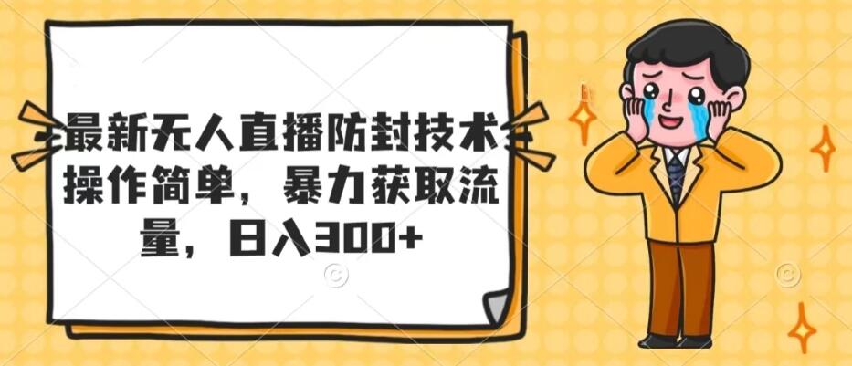 最新无人直播防封技术，操作简单，暴力获取流量，日入300+-就去找资源网