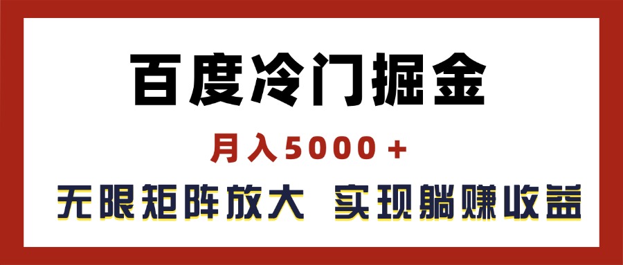 (11473期)百度冷门掘金,月入5000+,无限矩阵放大,实现管道躺赚收益-就去找资源网