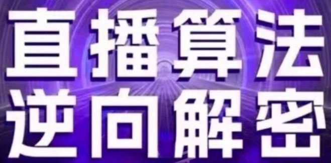 直播算法逆向解密(更新24年6月)：自然流的逻辑、选品排品策略、硬核的新号起号方式等-就去找资源网