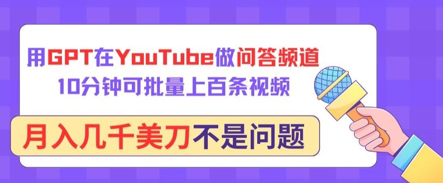 用GPT在YouTube做问答频道，10分钟可批量上百条视频，月入几千美刀不是问题【揭秘】-就去找资源网