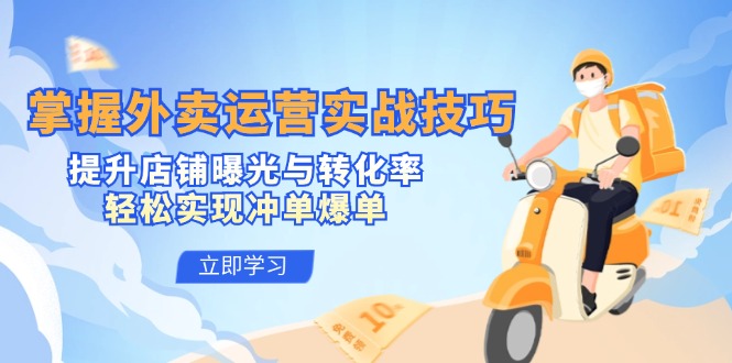 掌握外卖运营实战技巧,提升店铺曝光与转化率,轻松实现冲单爆单-就去找资源网