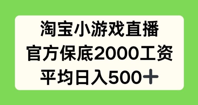 淘宝小游戏直播,官方保底2000工资,平均日入500+【揭秘】-就去找资源网
