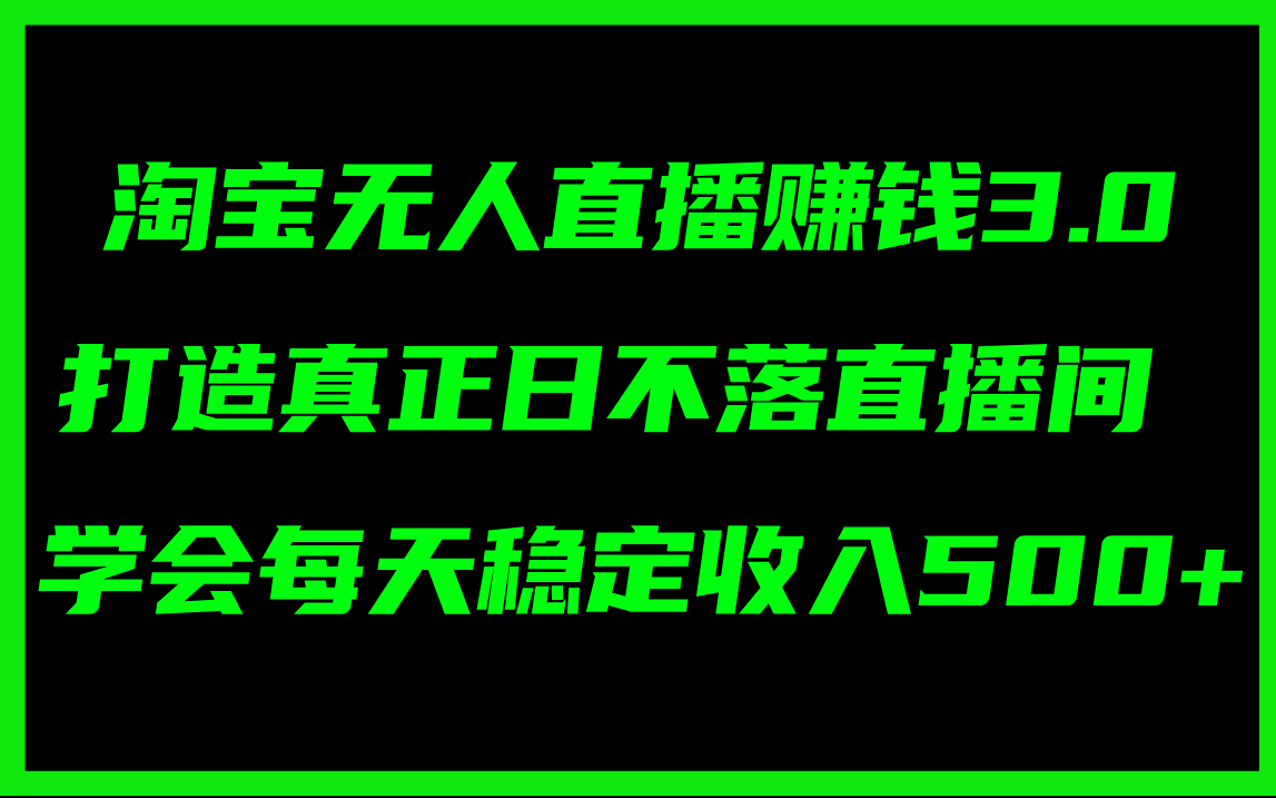 （11765期）淘宝无人直播赚钱3.0，打造真正日不落直播间 ，学会每天稳定收入500+-就去找资源网