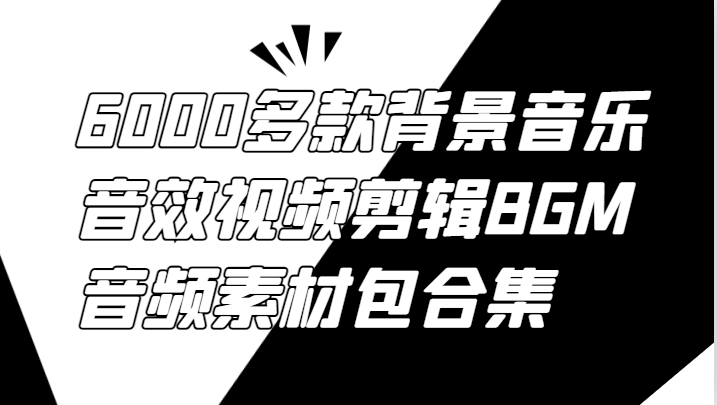 6000多款背景音乐音效视频剪辑BGM音频素材包合集-就去找资源网