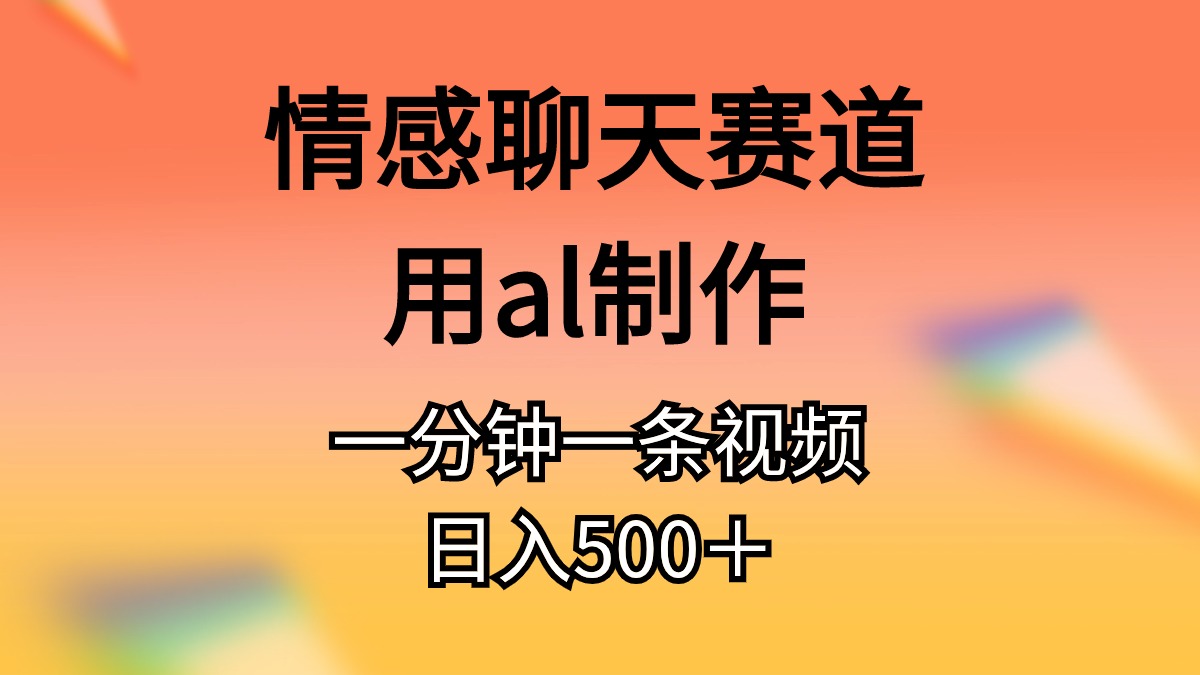 （11145期）情感聊天赛道用al制作一分钟一条原创视频日入500＋-就去找资源网