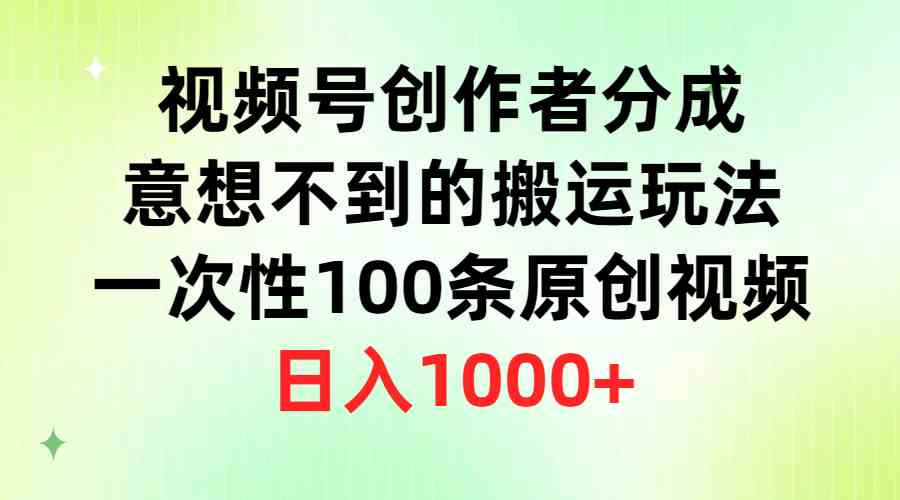 （9737期）视频号创作者分成，意想不到的搬运玩法，一次性100条原创视频，日入1000+-就去找资源网