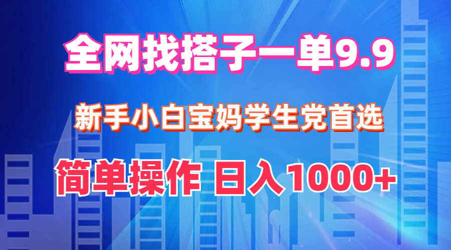 （12295期）全网找搭子1单9.9 新手小白宝妈学生党首选 简单操作 日入1000+-就去找资源网