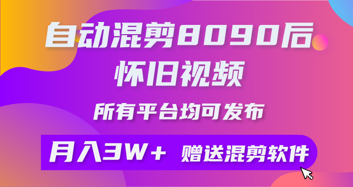 （10201期）自动混剪8090后怀旧视频，所有平台均可发布，矩阵操作月入3W+附工具+素材-就去找资源网