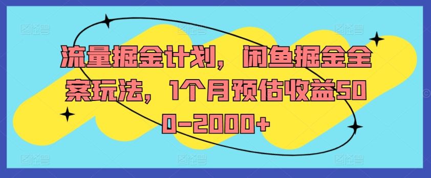 流量掘金计划，闲鱼掘金全案玩法，1个月预估收益500-2000+-就去找资源网
